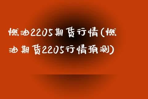 燃油2205期货行情(燃油期货2205行情预测)