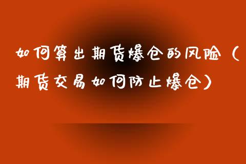 如何算出期货爆仓的风险（期货交易如何防止爆仓）_https://www.boyangwujin.com_期货直播间_第1张