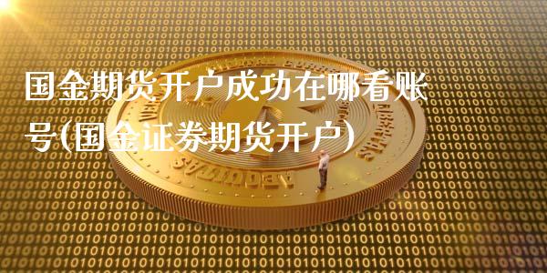 国金期货开户成功在哪看账号(国金证券期货开户)