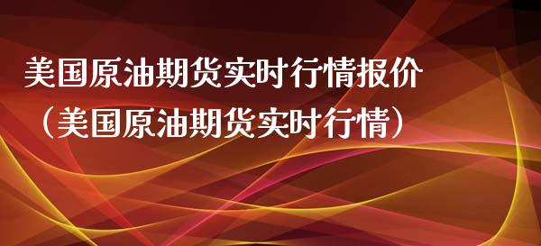 美国原油期货实时行情报价（美国原油期货实时行情）