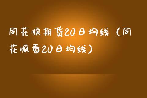 同花顺期货20日均线（同花顺看20日均线）