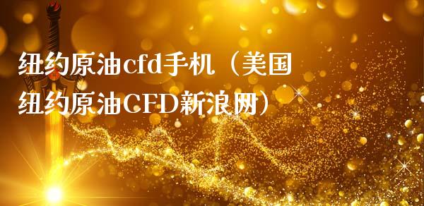 纽约原油cfd手机（美国纽约原油CFD新浪网）