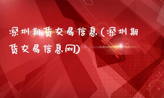 深圳期货交易信息(深圳期货交易信息网)