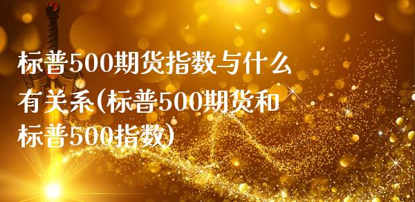 标普500期货指数与什么有关系(标普500期货和标普500指数)