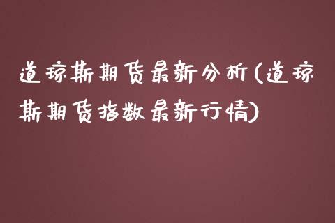 道琼斯期货最新分析(道琼斯期货指数最新行情)