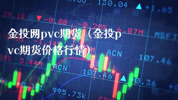 金投网pvc期货（金投pvc期货价格行情）