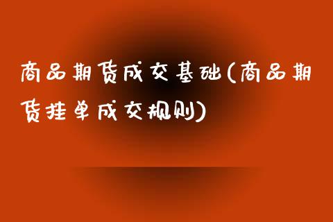 商品期货成交基础(商品期货挂单成交规则)_https://www.boyangwujin.com_黄金期货_第1张