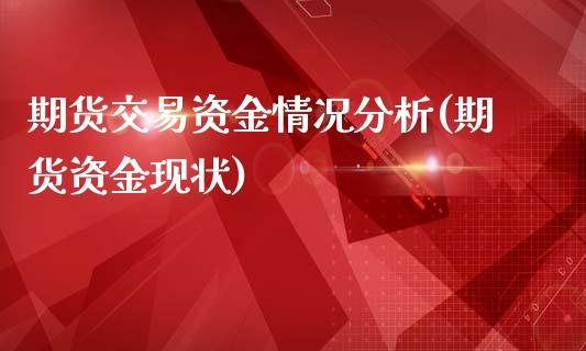 期货交易资金情况分析(期货资金现状)_https://www.boyangwujin.com_期货直播间_第1张