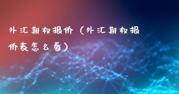 外汇期权报价（外汇期权报价表怎么看）_https://www.boyangwujin.com_期货直播间_第1张