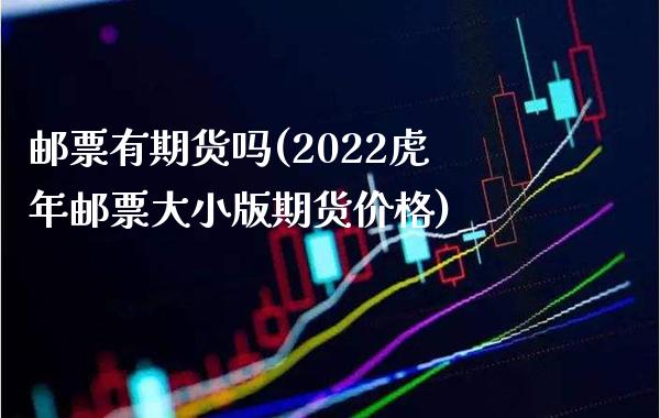 邮票有期货吗(2022虎年邮票大小版期货价格)