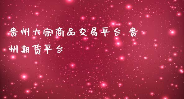 贵州大宗商品交易平台 贵州期货平台