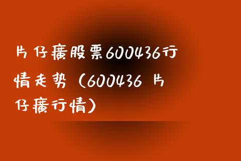 片仔癀股票600436行情走势（600436 片仔癀行情）_https://www.boyangwujin.com_黄金期货_第1张