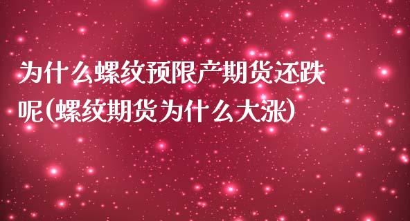 为什么螺纹预限产期货还跌呢(螺纹期货为什么大涨)