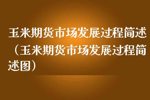 玉米期货市场发展过程简述（玉米期货市场发展过程简述图）