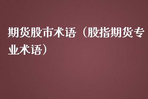 期货股市术语（股指期货专业术语）_https://www.boyangwujin.com_黄金期货_第1张