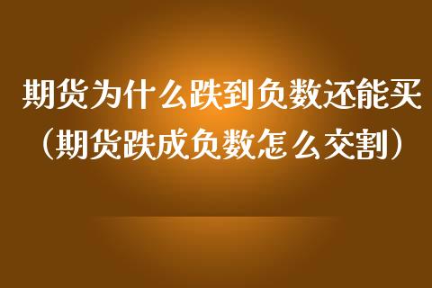 期货为什么跌到负数还能买（期货跌成负数怎么交割）