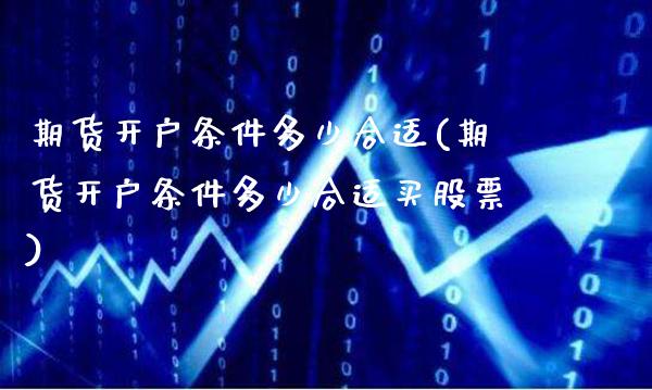 期货开户条件多少合适(期货开户条件多少合适买股票)_https://www.boyangwujin.com_道指期货_第1张