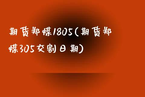 期货郑煤1805(期货郑煤305交割日期)