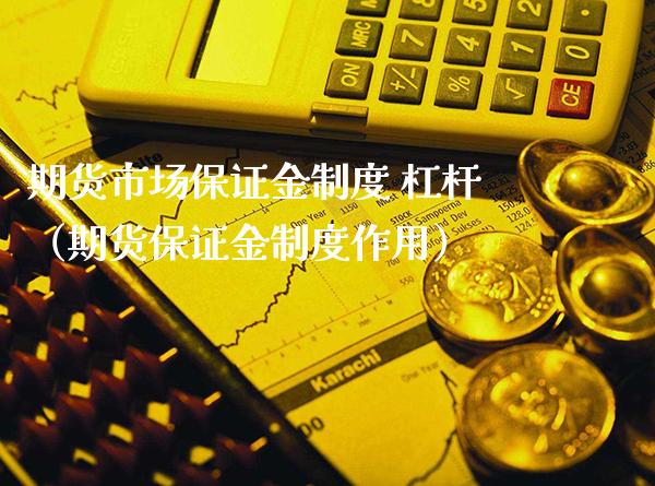 期货市场保证金制度 杠杆（期货保证金制度作用）_https://www.boyangwujin.com_黄金期货_第1张