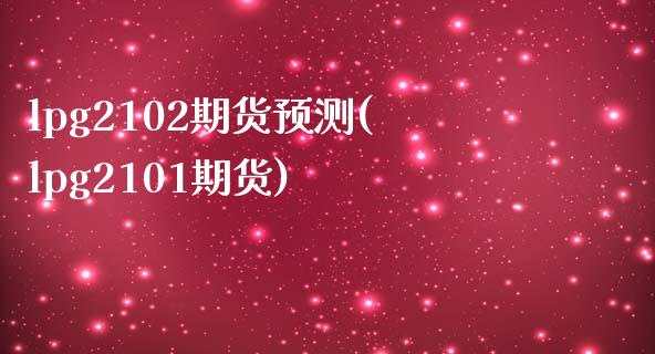 lpg2102期货预测(lpg2101期货)