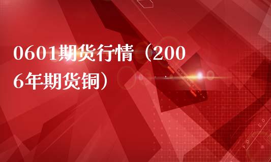 0601期货行情（2006年期货铜）