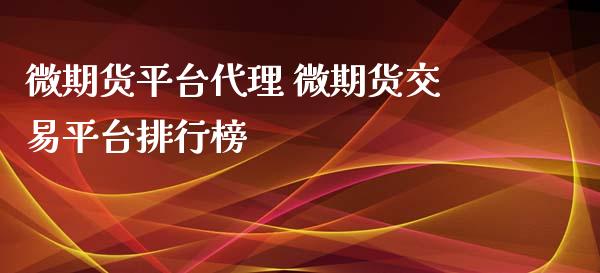 微期货平台代理 微期货交易平台排行榜_https://www.boyangwujin.com_期货直播间_第1张