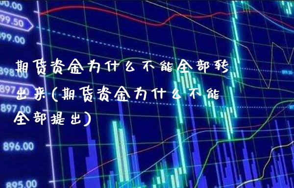 期货资金为什么不能全部转出来(期货资金为什么不能全部提出)_https://www.boyangwujin.com_黄金直播间_第1张