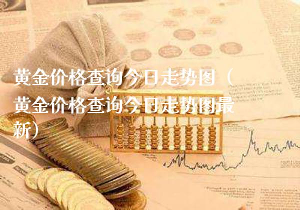 黄金价格查询今日走势图（黄金价格查询今日走势图最新）_https://www.boyangwujin.com_期货直播间_第1张