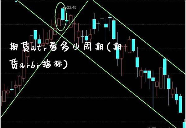 期货atr看多少周期(期货arbr指标)