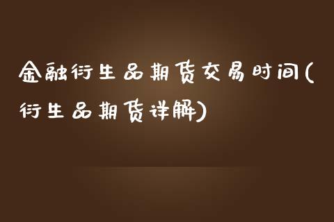 金融衍生品期货交易时间(衍生品期货详解)