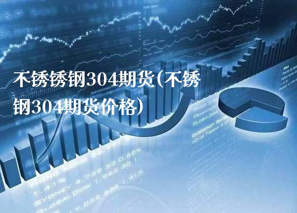 不锈锈钢304期货(不锈钢304期货价格)_https://www.boyangwujin.com_纳指期货_第1张