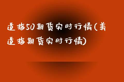 道指50期货实时行情(美道指期货实时行情)