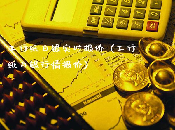 工行纸白银实时报价（工行纸白银行情报价）_https://www.boyangwujin.com_黄金期货_第1张