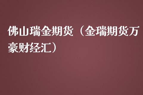 佛山瑞金期货（金瑞期货万豪财经汇）