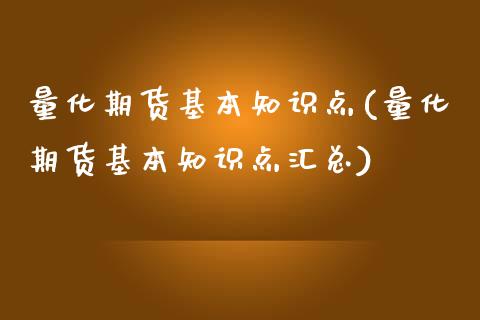 量化期货基本知识点(量化期货基本知识点汇总)