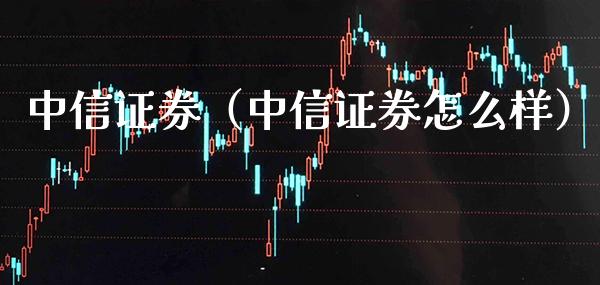 中信证券（中信证券怎么样）