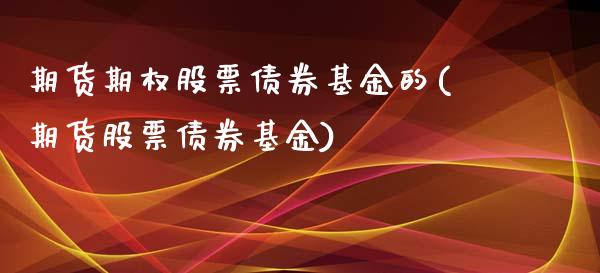 期货期权股票债券基金的(期货股票债券基金)