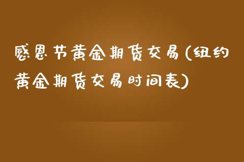 感恩节黄金期货交易(纽约黄金期货交易时间表)