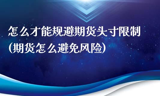 怎么才能规避期货头寸限制(期货怎么避免风险)_https://www.boyangwujin.com_黄金直播间_第1张