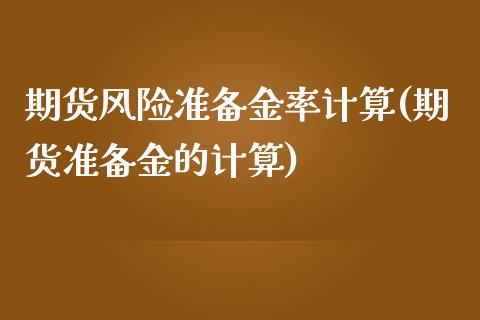 期货风险准备金率计算(期货准备金的计算)_https://www.boyangwujin.com_期货直播间_第1张