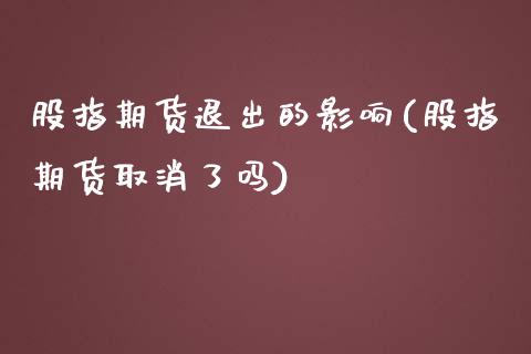 股指期货退出的影响(股指期货取消了吗)