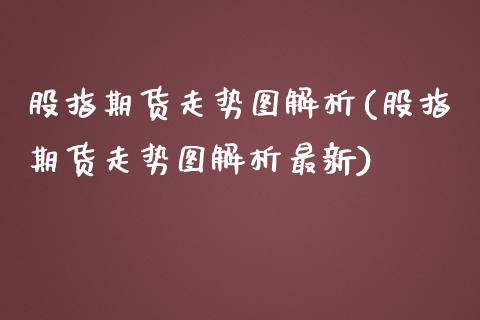 股指期货走势图解析(股指期货走势图解析最新)