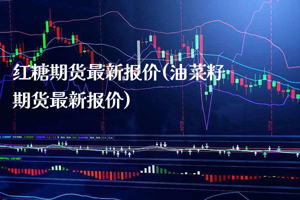 红糖期货最新报价(油菜籽期货最新报价)