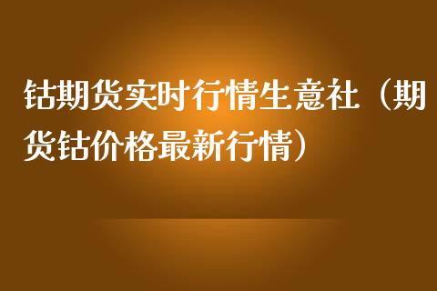 钴期货实时行情生意社（期货钴价格最新行情）