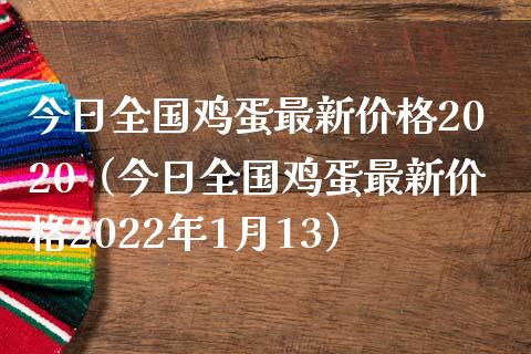 今日全国鸡蛋最新价格2020（今日全国鸡蛋最新价格2022年1月13）