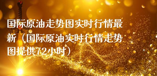 国际原油走势图实时行情最新（国际原油实时行情走势图提供72小时）