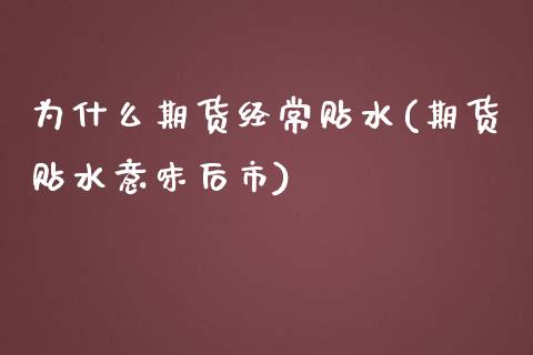 为什么期货经常贴水(期货贴水意味后市)