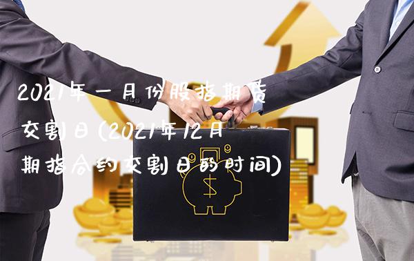 2021年一月份股指期货交割日(2021年12月期指合约交割日的时间)_https://www.boyangwujin.com_期货直播间_第1张