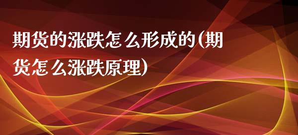 期货的涨跌怎么形成的(期货怎么涨跌原理)_https://www.boyangwujin.com_恒指直播间_第1张