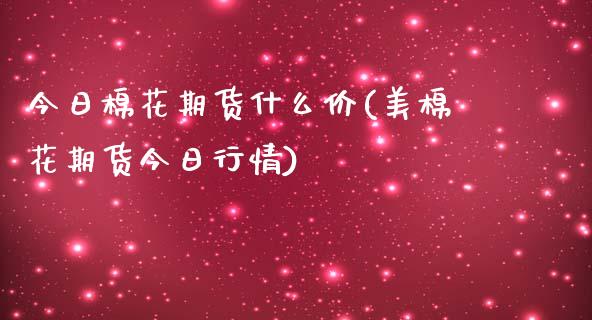 今日棉花期货什么价(美棉花期货今日行情)_https://www.boyangwujin.com_期货直播间_第1张